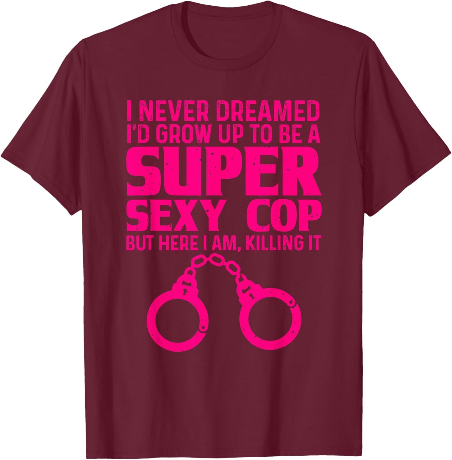 Funny Police Officer Gift Women Cool Super Sexy Cop T-Shirt - T-Shirt | Maroon