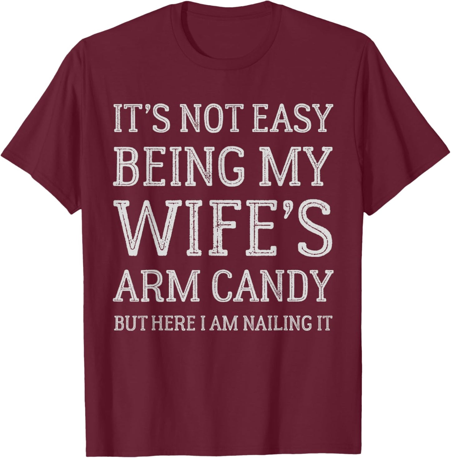 It's Not Easy Being My Wife's Arm Candy Funny Husband T-Shirt - T-Shirt | Maroon
