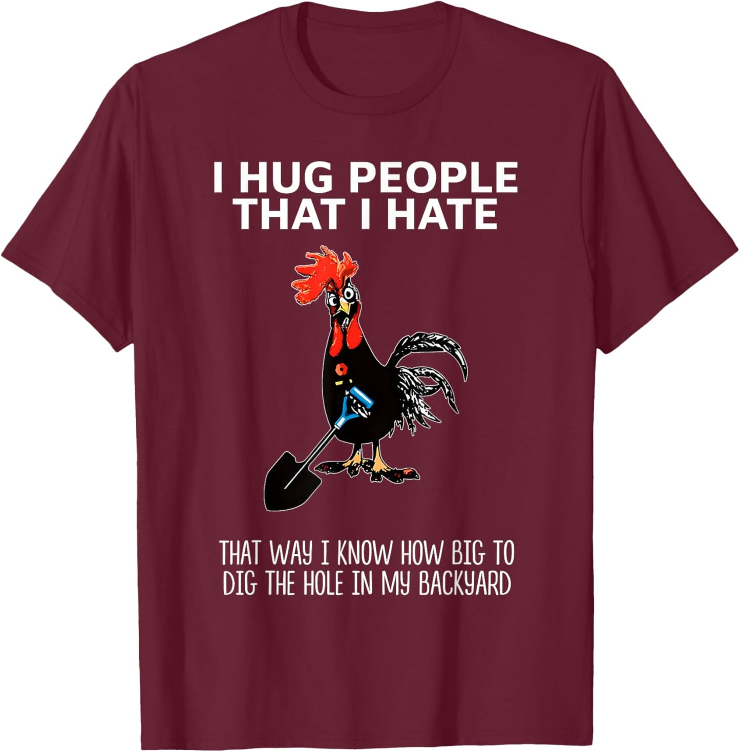 I Hug People That I Hate That Way I Know How Big to Dig T-Shirt - T-Shirt | Maroon