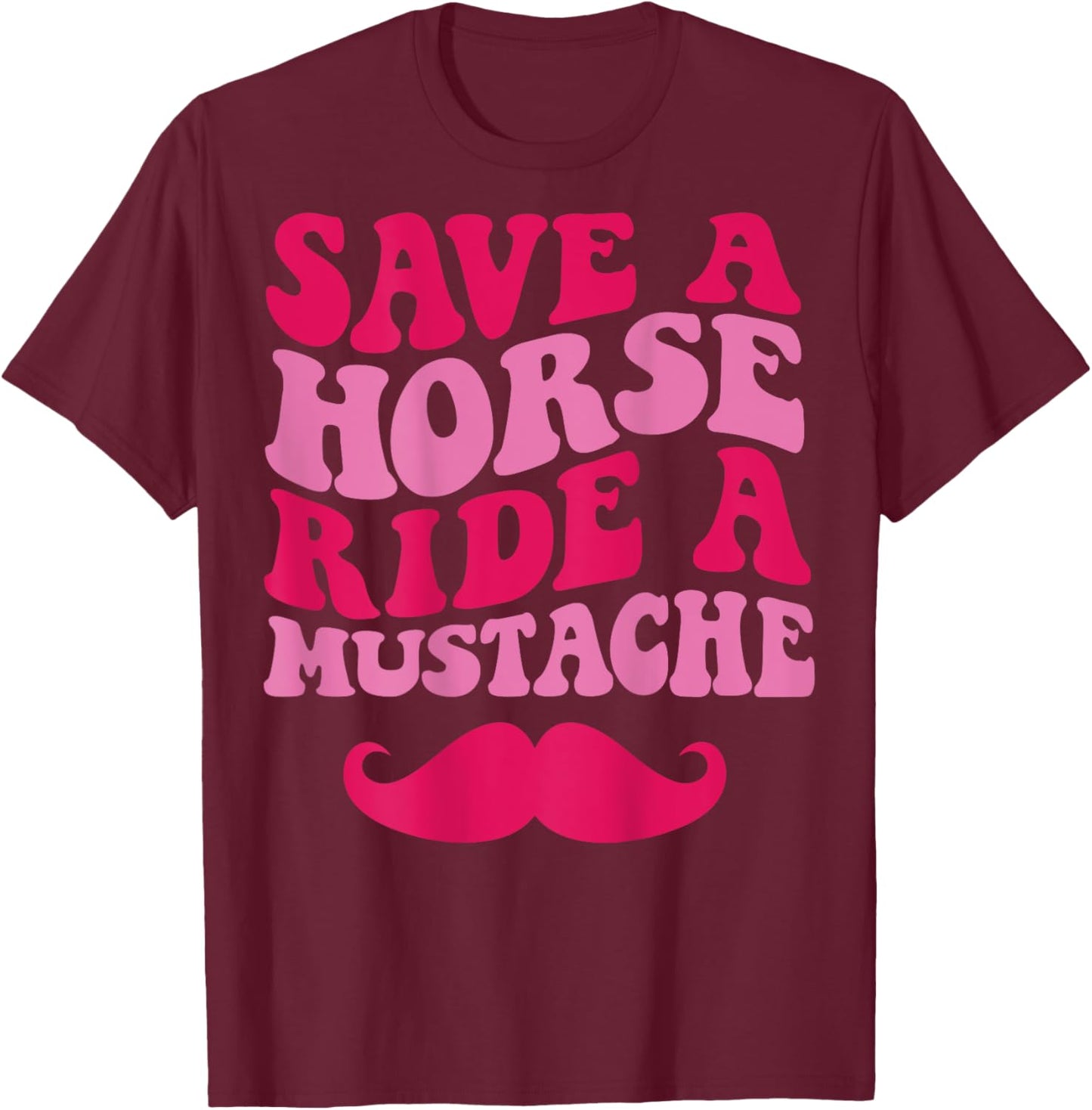 Save A Horse Ride A Mustache T-Shirt - T-Shirt | Maroon