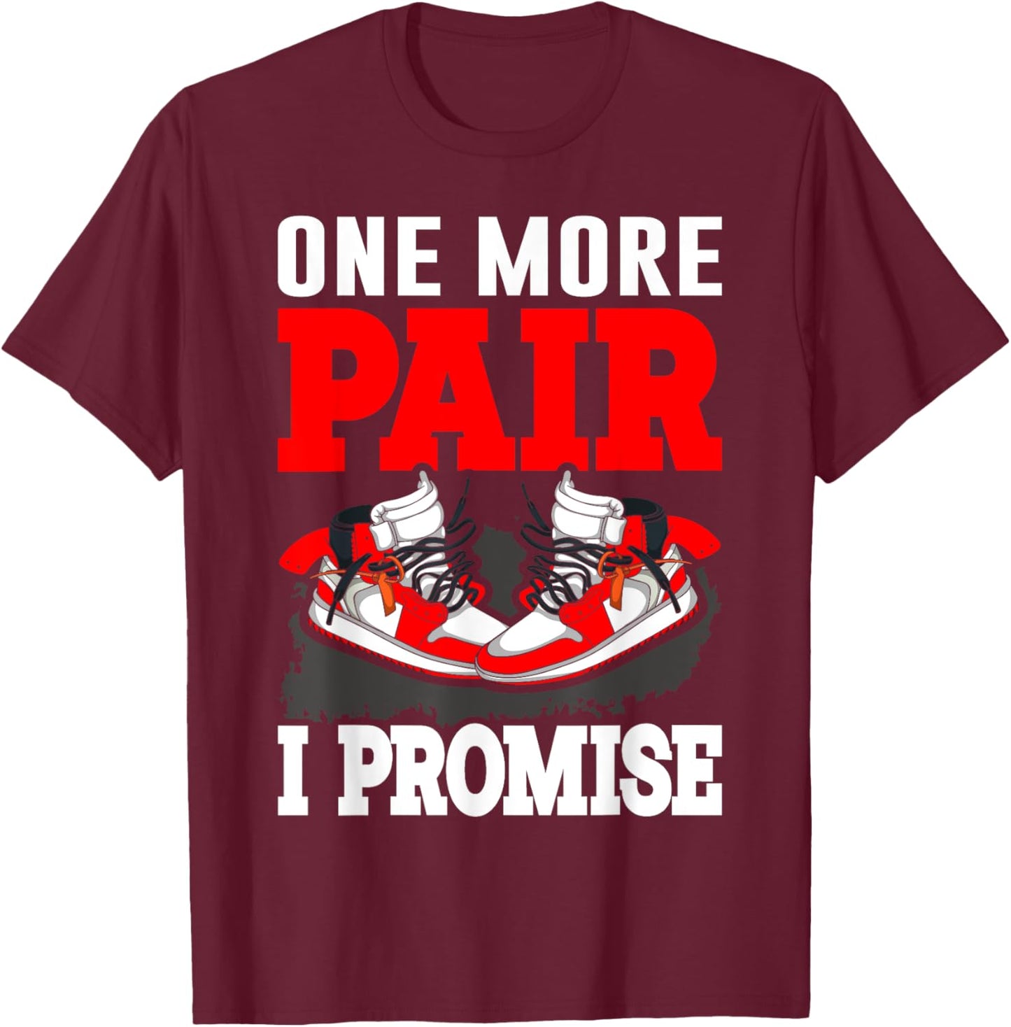 One More Pair I Promise Shoe Collector Sneakerhead T-Shirt - T-Shirt | Maroon