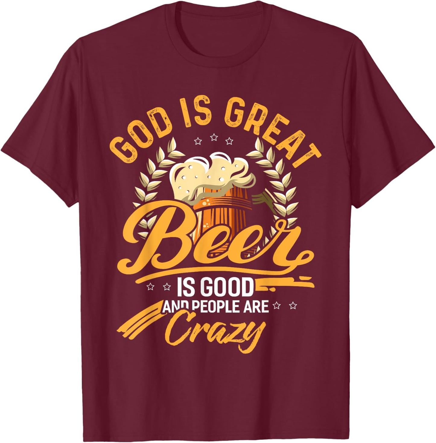God Is Great Beer Is Good And People Are Crazy Shirt T-Shirt - T-Shirt | Maroon