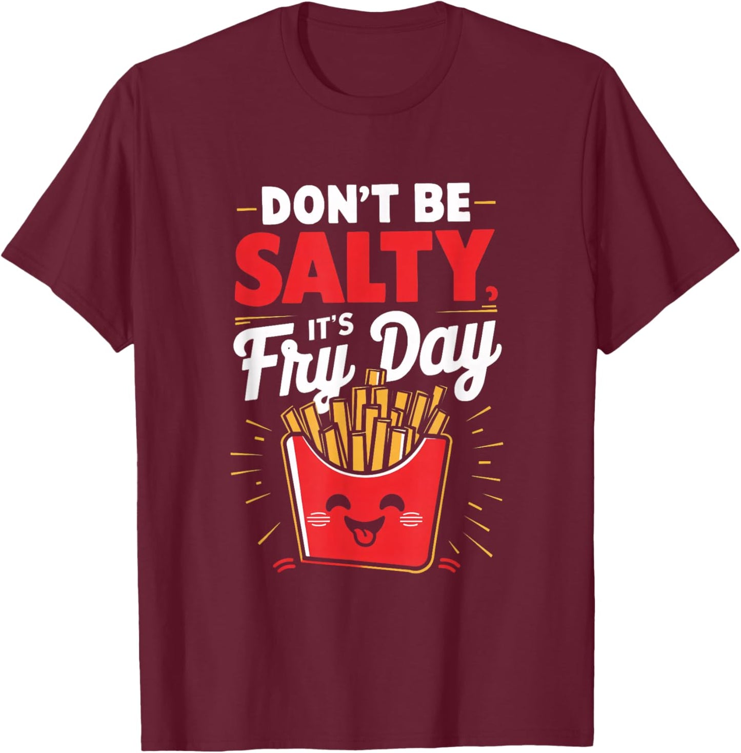 Don't Be Salty, It's Fry Day Funny T-Shirt - T-Shirt | Maroon