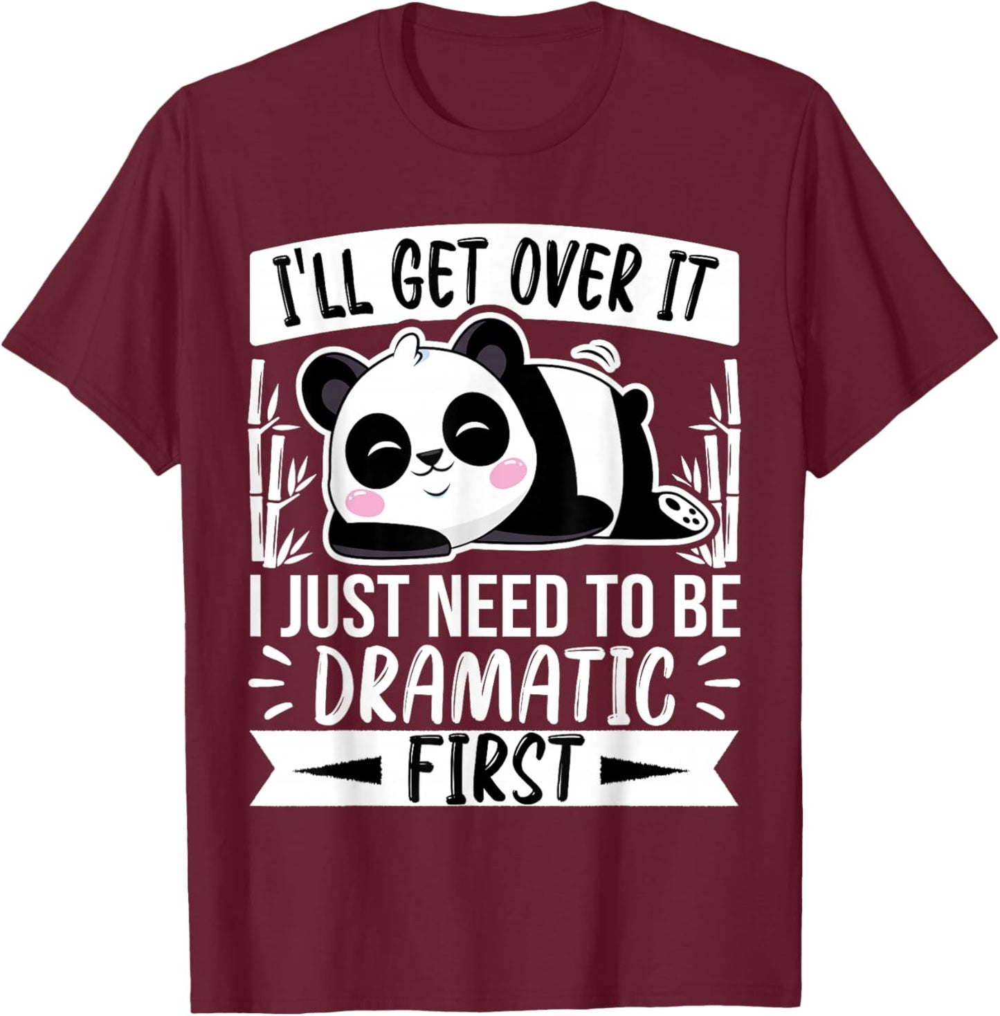 I'll Get Over It I Just Need to Be Dramatic First - Panda T-Shirt - T-Shirt | Maroon