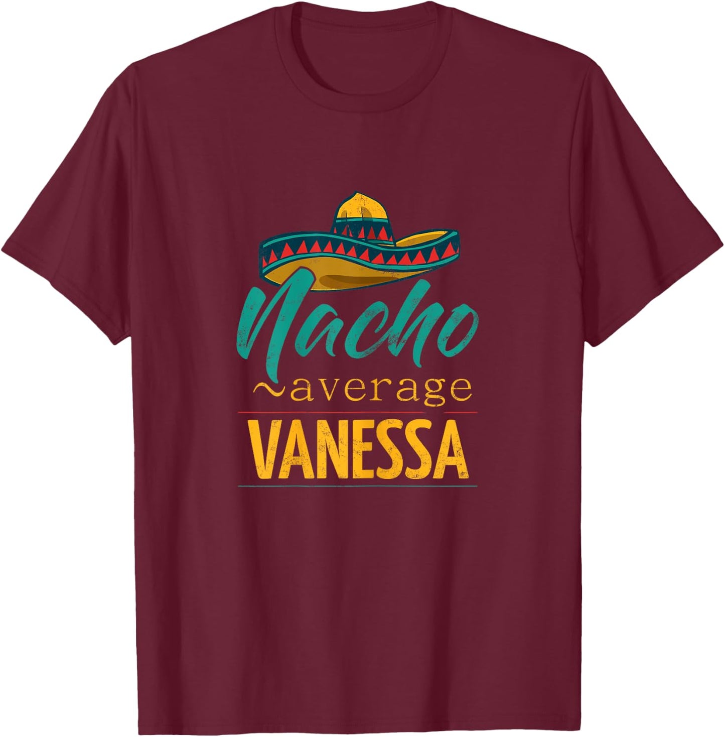 Nacho Average Vanessa Gift Funny Cinco De Mayo Sombrero T-Shirt - T-Shirt | Maroon