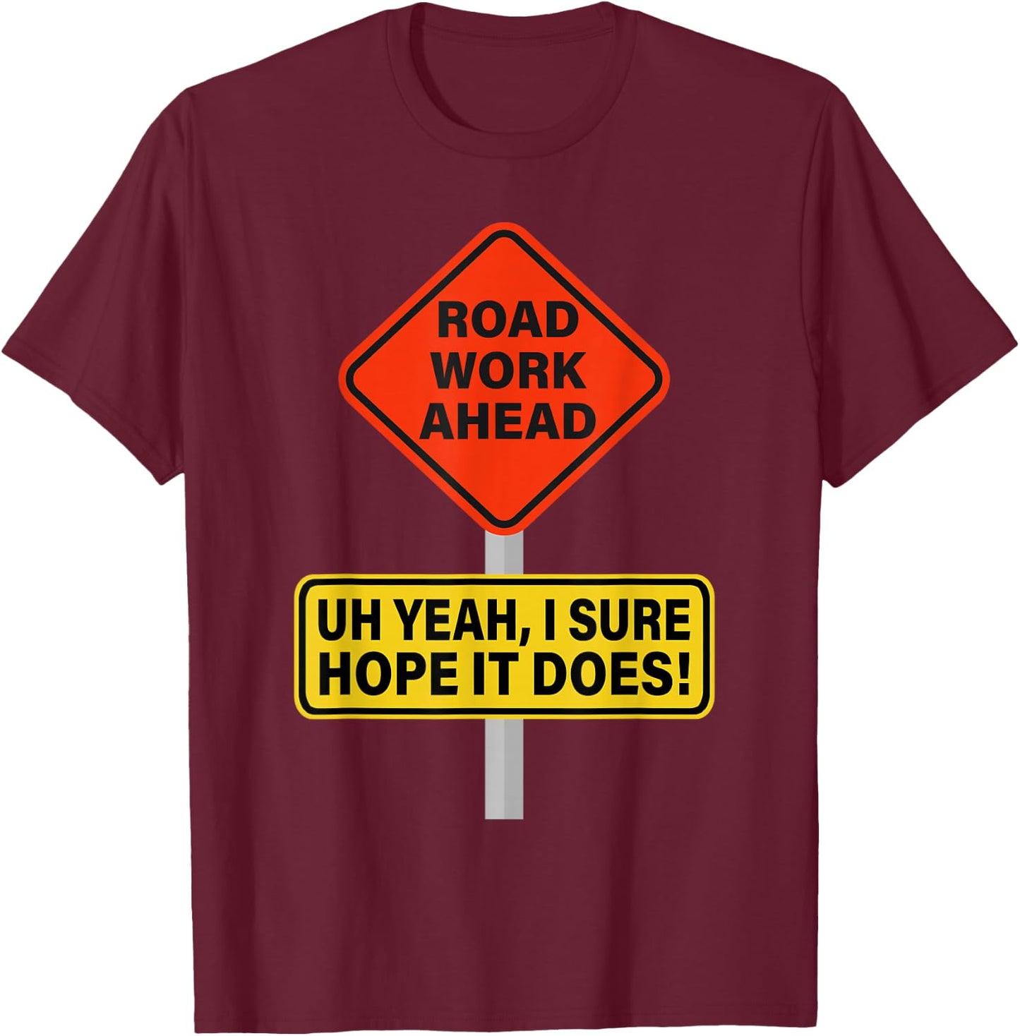 Roadwork Road Work Ahead I Hope It Does Funny Vine T-Shirt - T-Shirt | Maroon