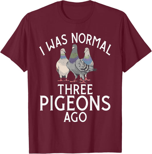 I was normal three Pigeons ago funny Pigeon T-Shirt - T-Shirt | Maroon