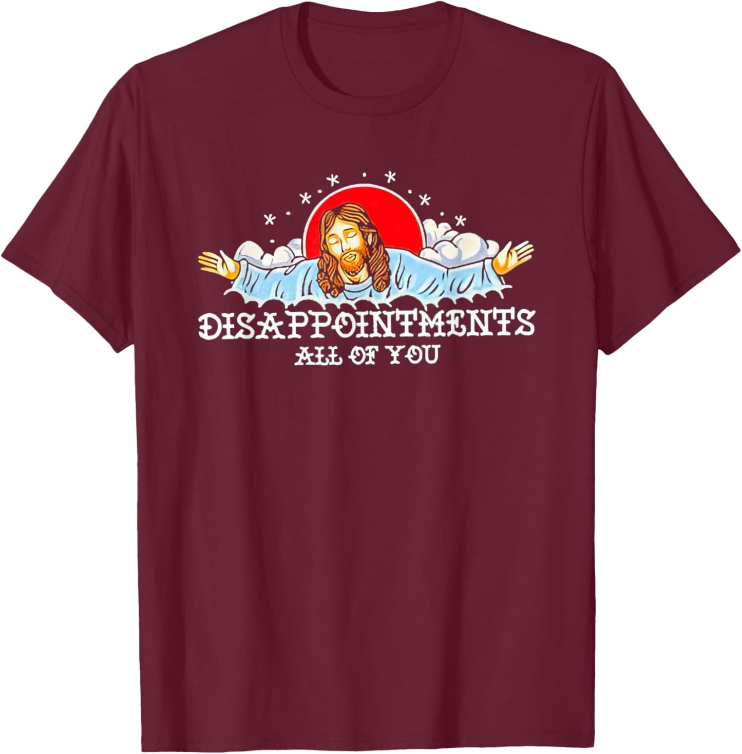 Jesus Disappointments All Of You 2023 T-Shirt - T-Shirt | Maroon