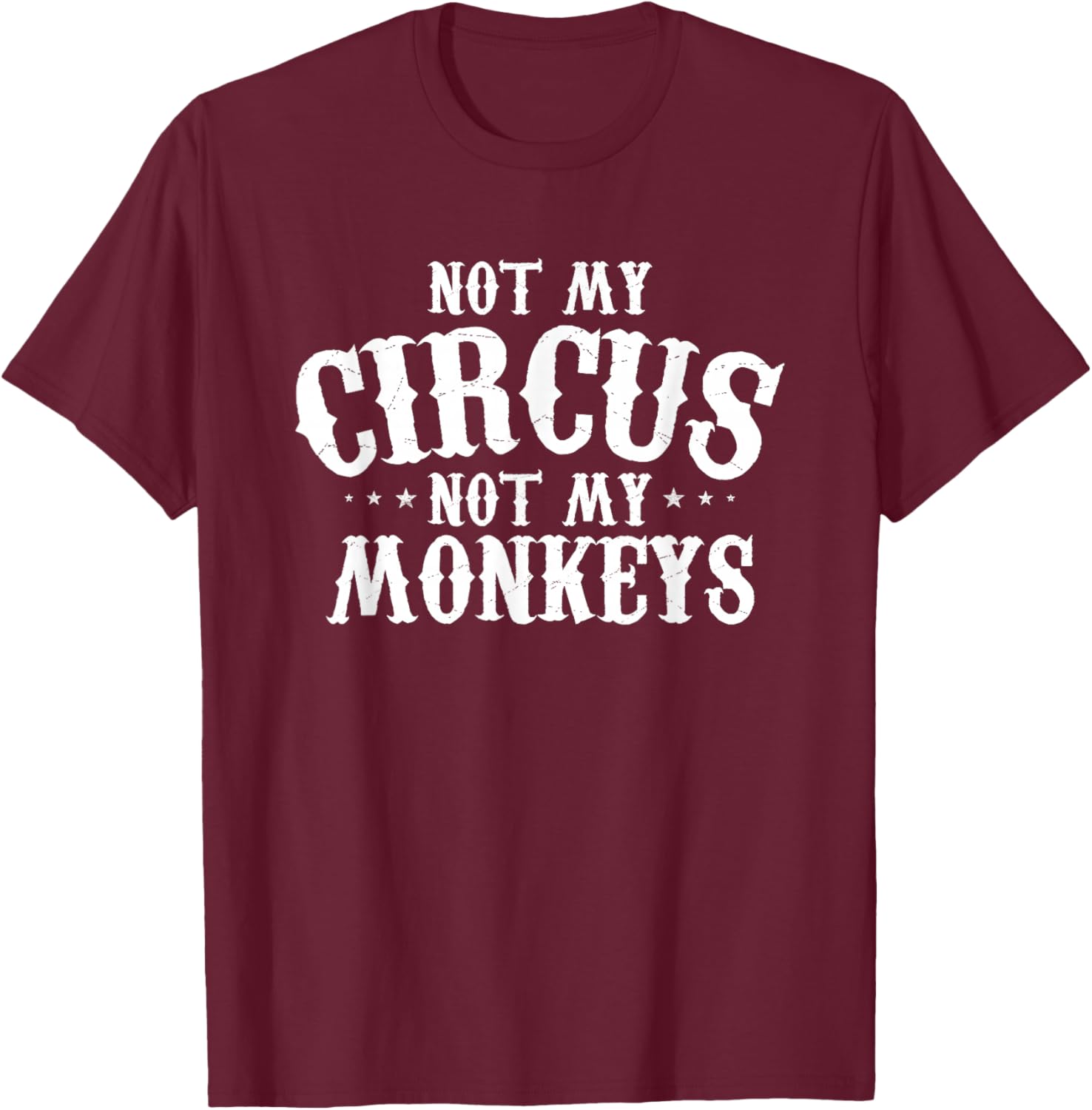 Not My Circus Not My Monkeys Shirt Funny Sarcastic Saying T-Shirt - T-Shirt | Maroon