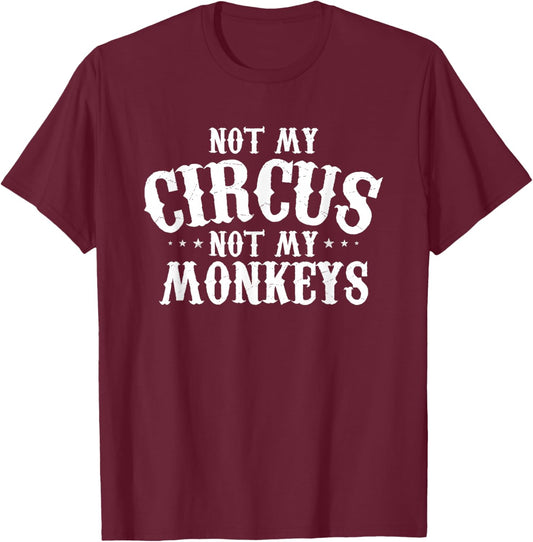 Not My Circus Not My Monkeys Shirt Funny Sarcastic Saying T-Shirt - T-Shirt | Maroon