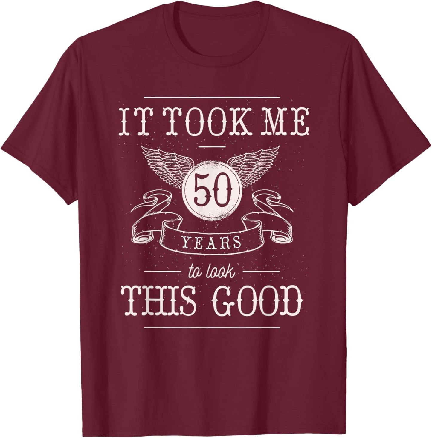 It Took Me 50 Years To Look This Good Funny 50th Birthday T-Shirt - T-Shirt | Maroon