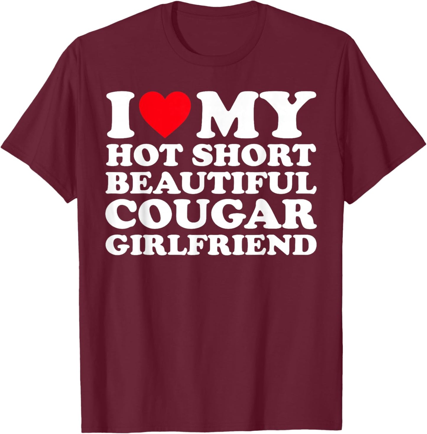 I Love My Hot Short Beautiful Cougar Girlfriend GF T-Shirt - T-Shirt | Maroon
