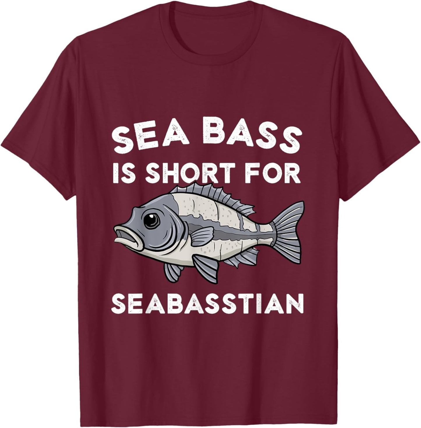 Sea Bass is Short for Seabasstian Funny Sebastian Fishing T-Shirt - T-Shirt | Maroon