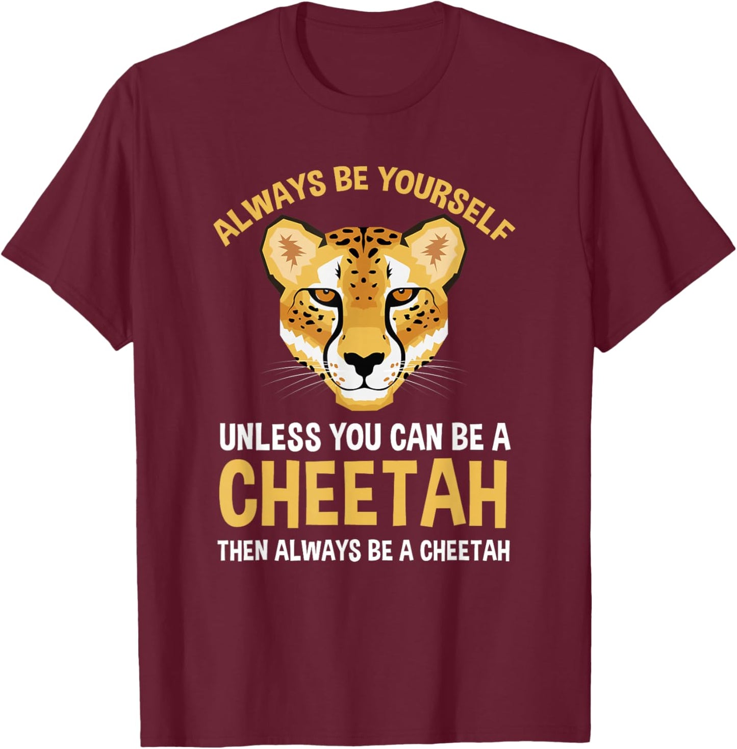 Always Be Yourself Unless You Can Be A Cheetah T-Shirt - T-Shirt | Maroon