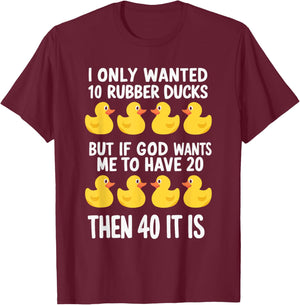 I Only Wanted 10 Rubber Ducks T-Shirt - T-Shirt | Maroon