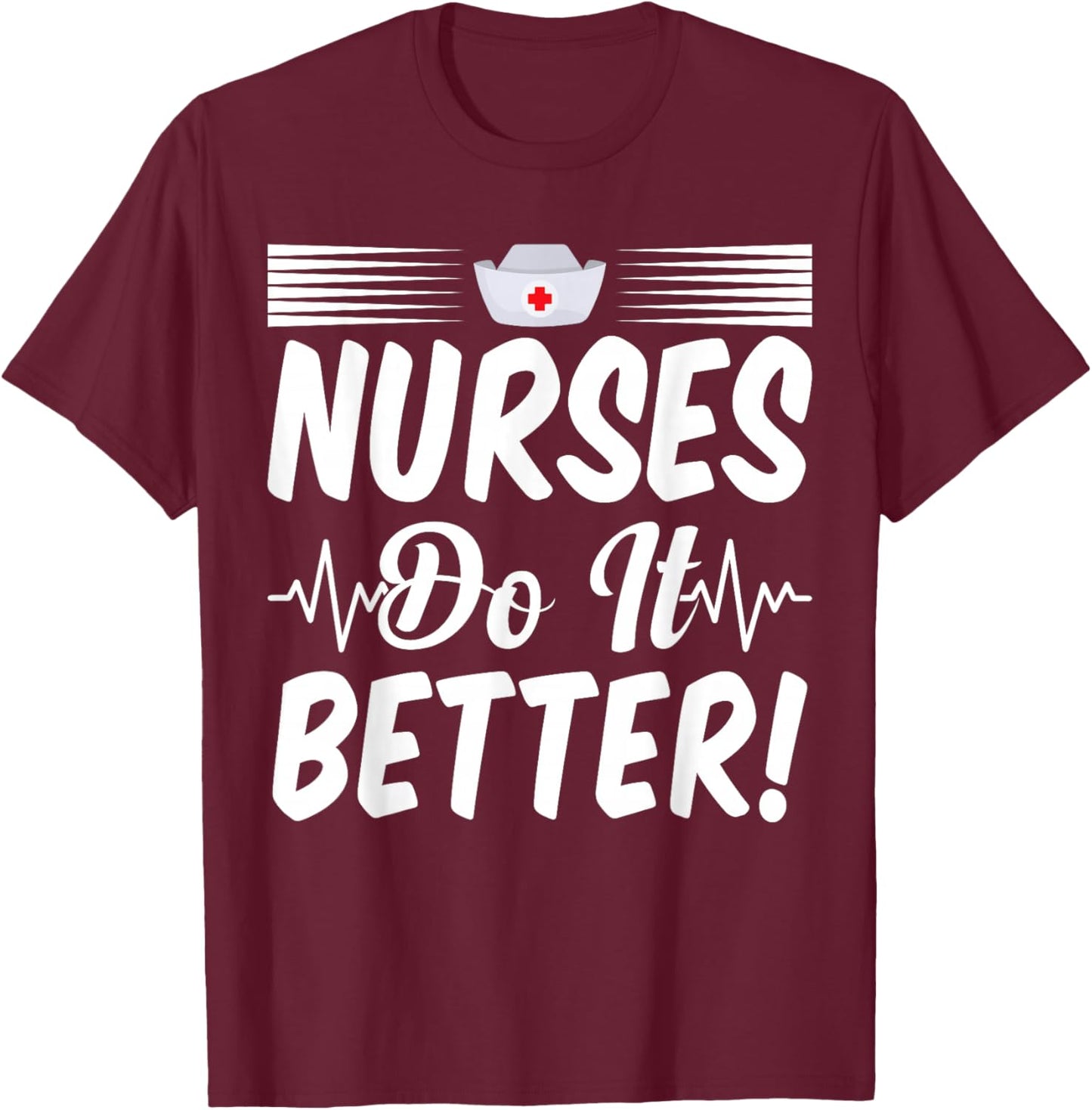 Nurses Do It Better Appreciation Week Funny Nurse T-Shirt - T-Shirt | Maroon