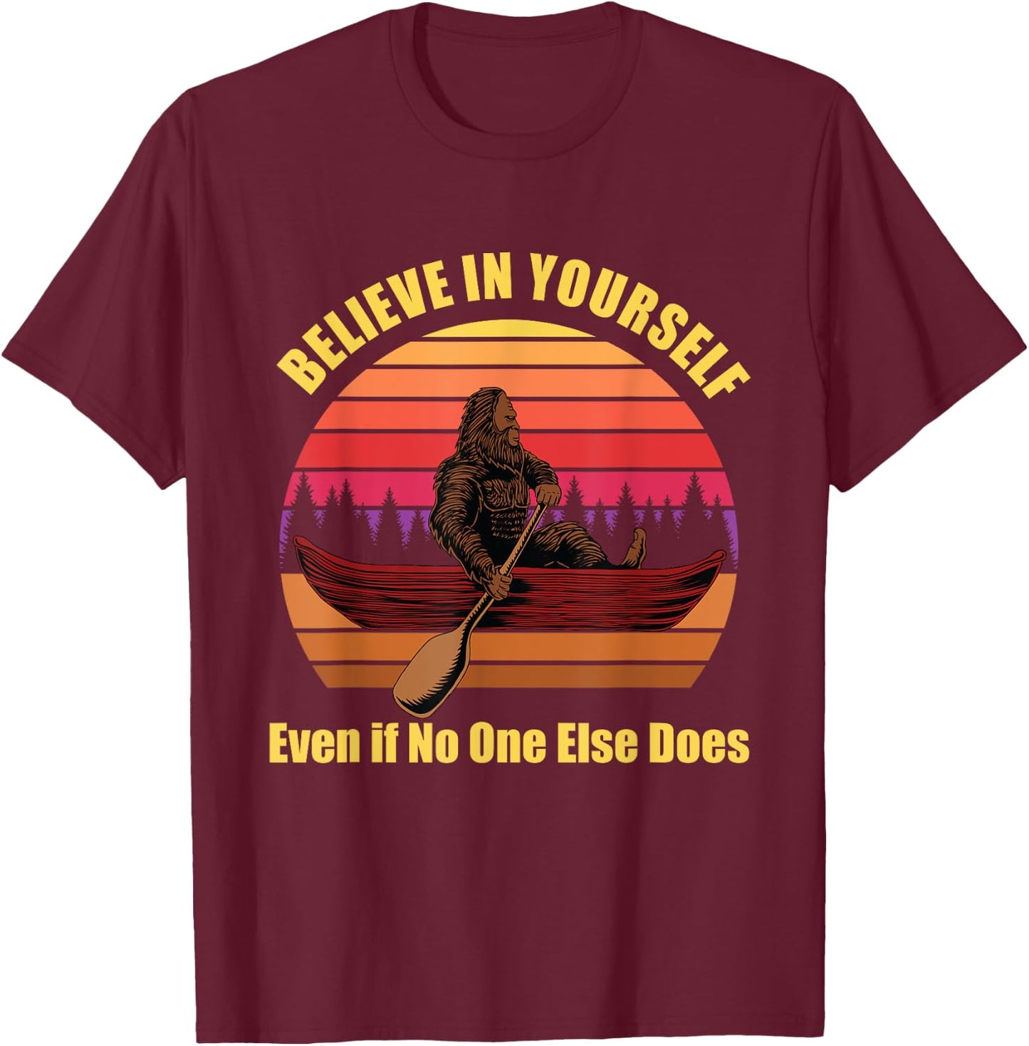 Bigfoot Canoe Believe in Yourself Even if No One Else Does T-Shirt - T-Shirt | Maroon
