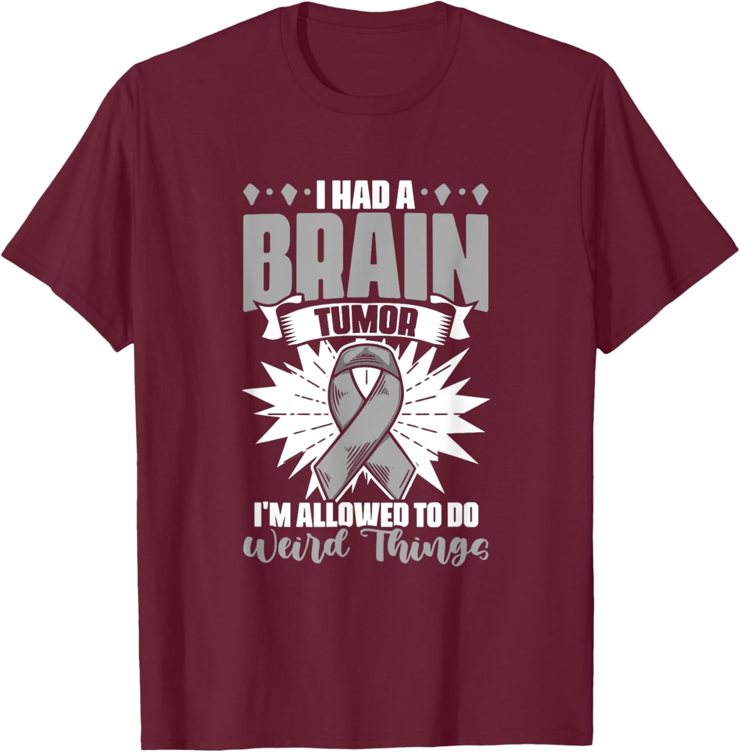 I Had A Brain Tumor Gray Ribbon Support Brain Tumor Survivor T-Shirt - T-Shirt | Maroon