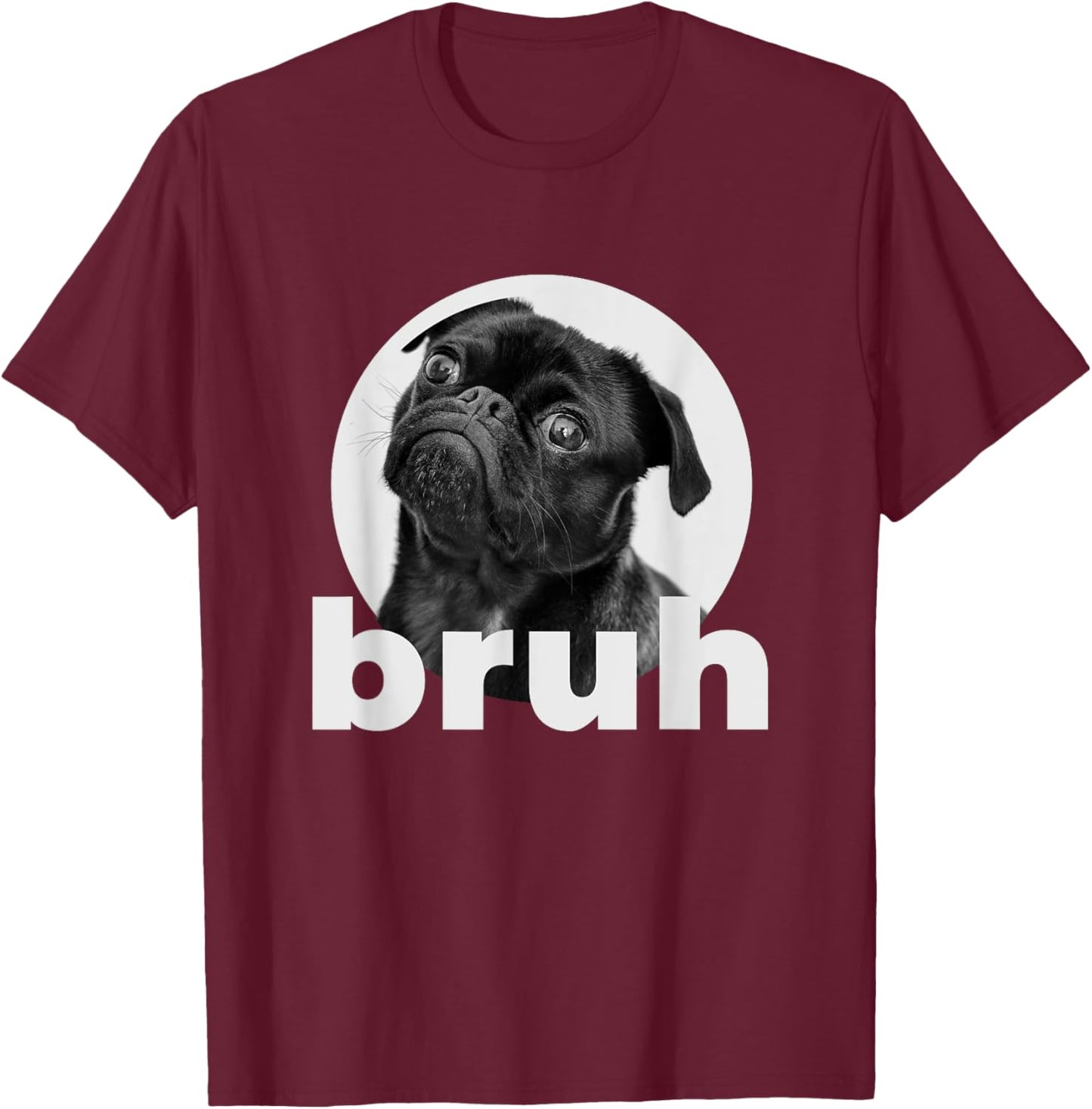 Pug says Bruh Funny Humorous Pet Dog Gifts Women T-Shirt - T-Shirt | Maroon
