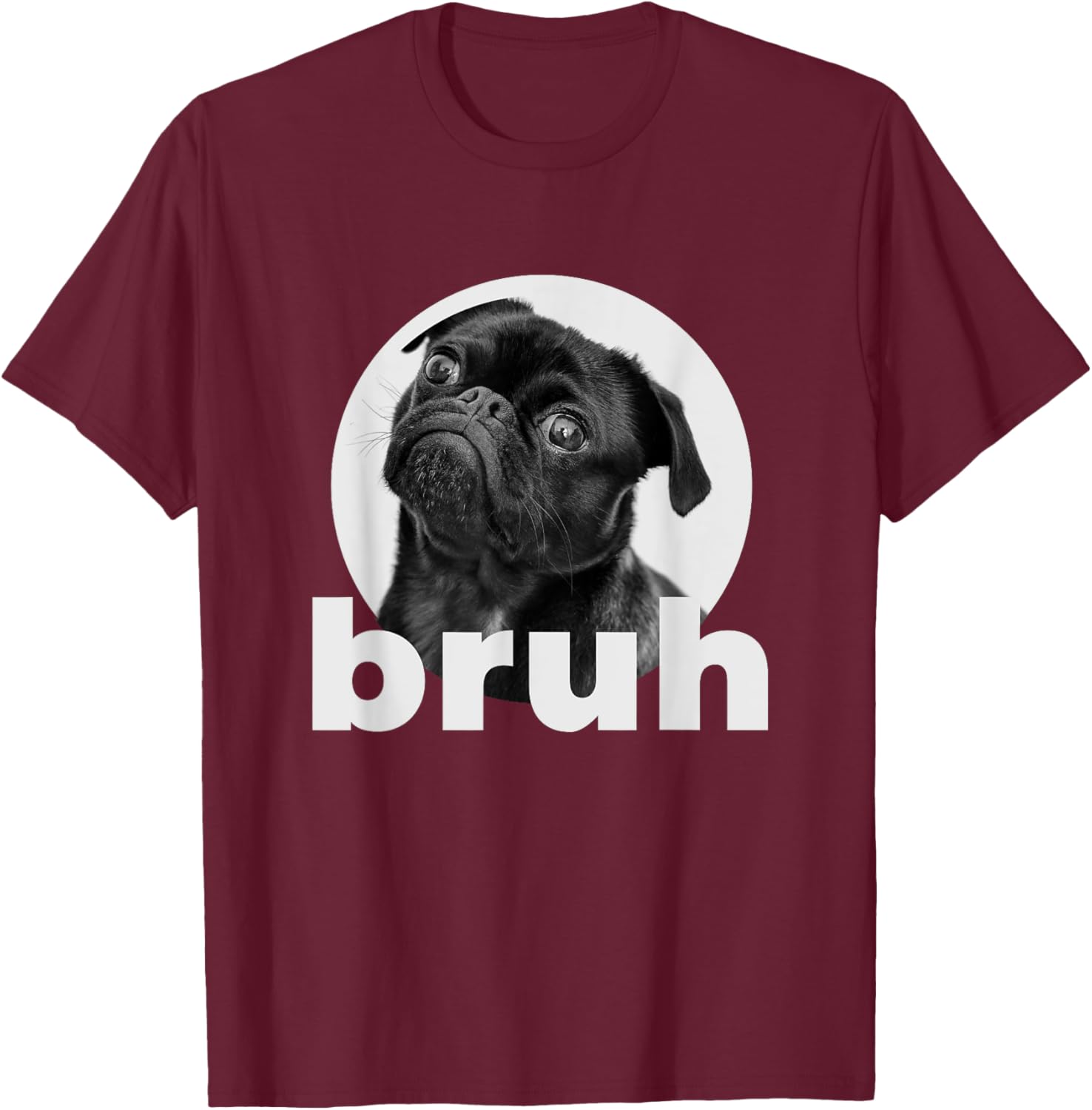 Pug says Bruh Funny Humorous Pet Dog Gifts Women T-Shirt - T-Shirt | Maroon