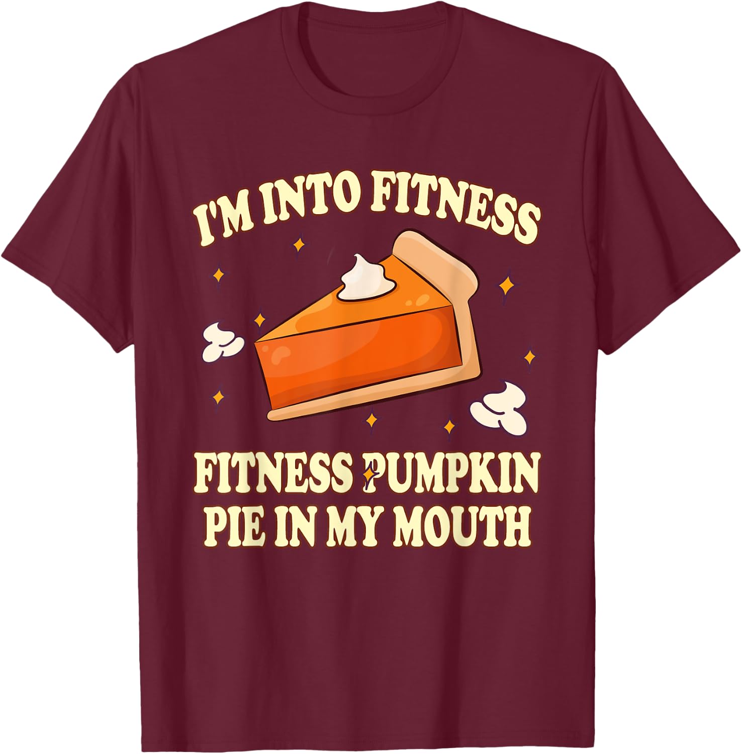 I'm Into Fitness Pumpkin Pie In My Mouth FunnyThanksgiving T-Shirt - T-Shirt | Maroon