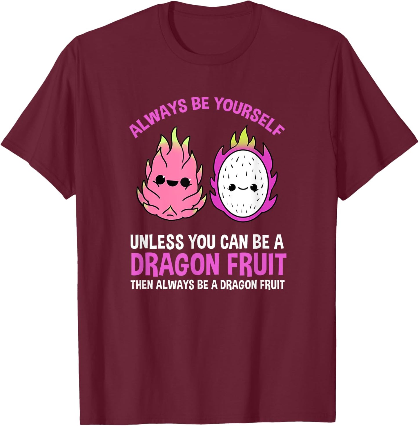 Always Be Yourself Unless You Can Be A Dragon Fruit T-Shirt - T-Shirt | Maroon