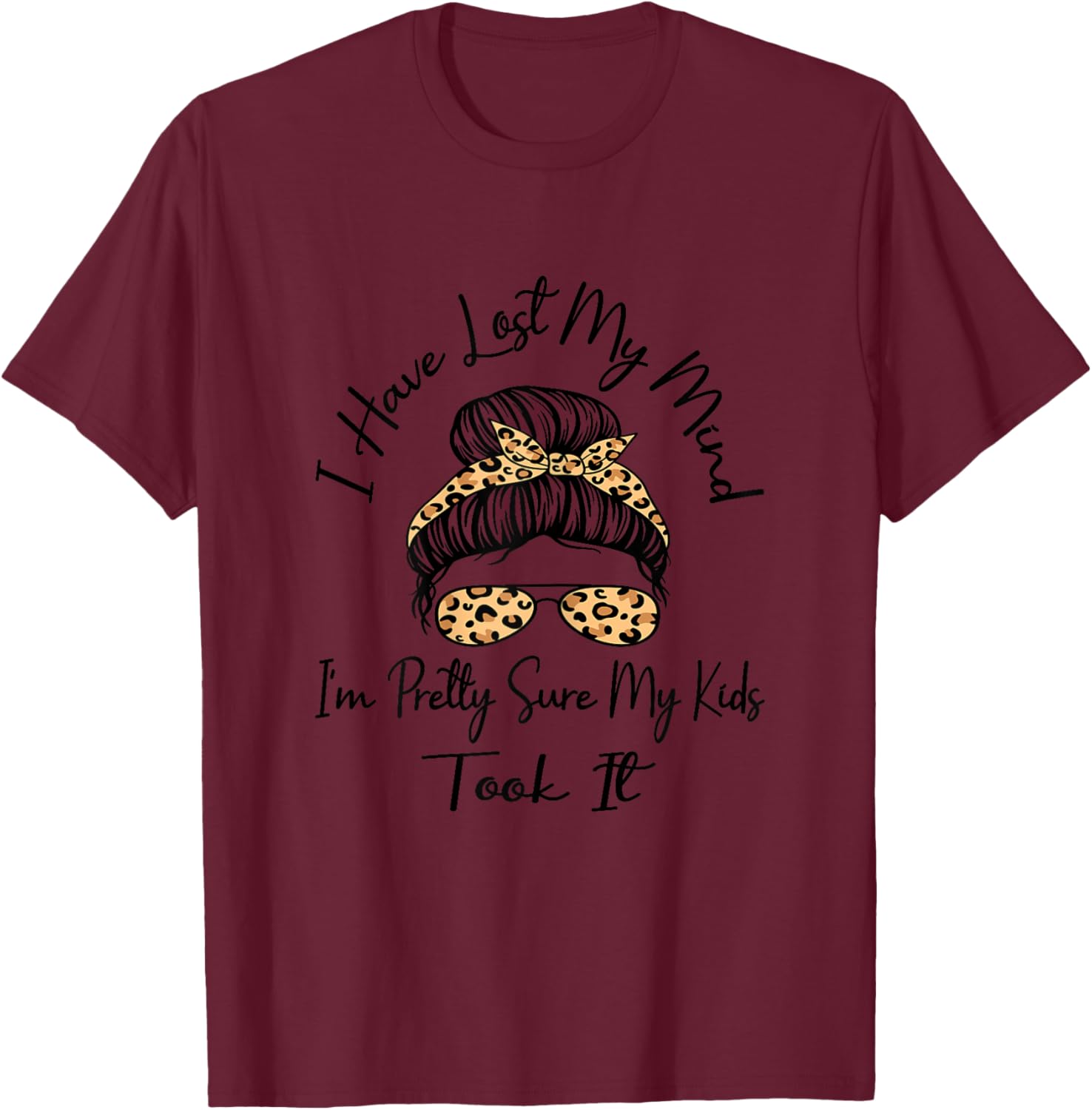 I Have Lost My Mind I'm Pretty Sure My Kids Took It Mother T-Shirt - T-Shirt | Maroon