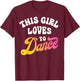 This Girl Loves to Dance Funny Dancer Dancing Gifts Women Small T-Shirt - T-Shirt | Maroon