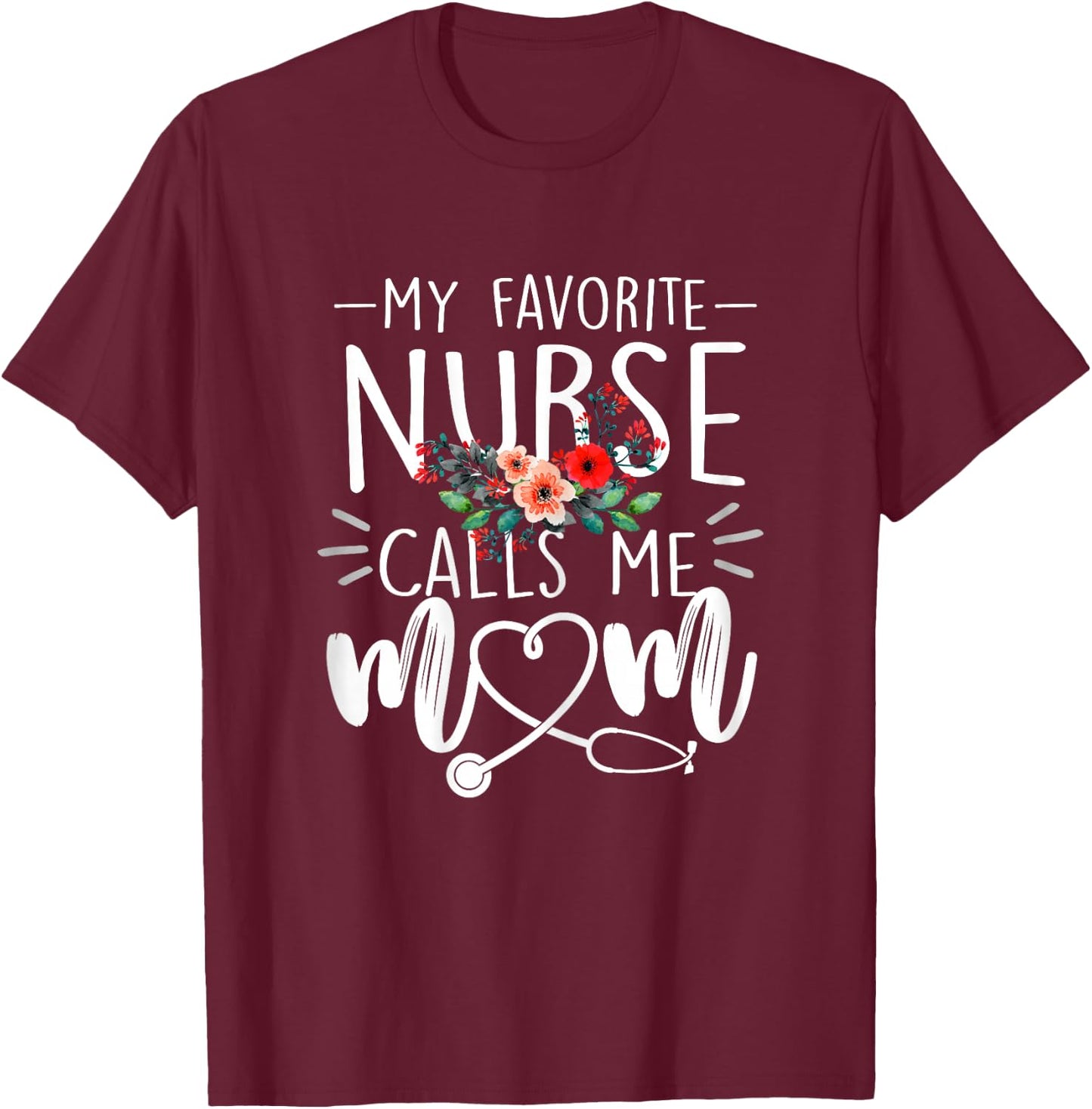 My Favorite Nurse Calls Me Mom Cute Flowers mothers day gift T-Shirt - T-Shirt | Maroon