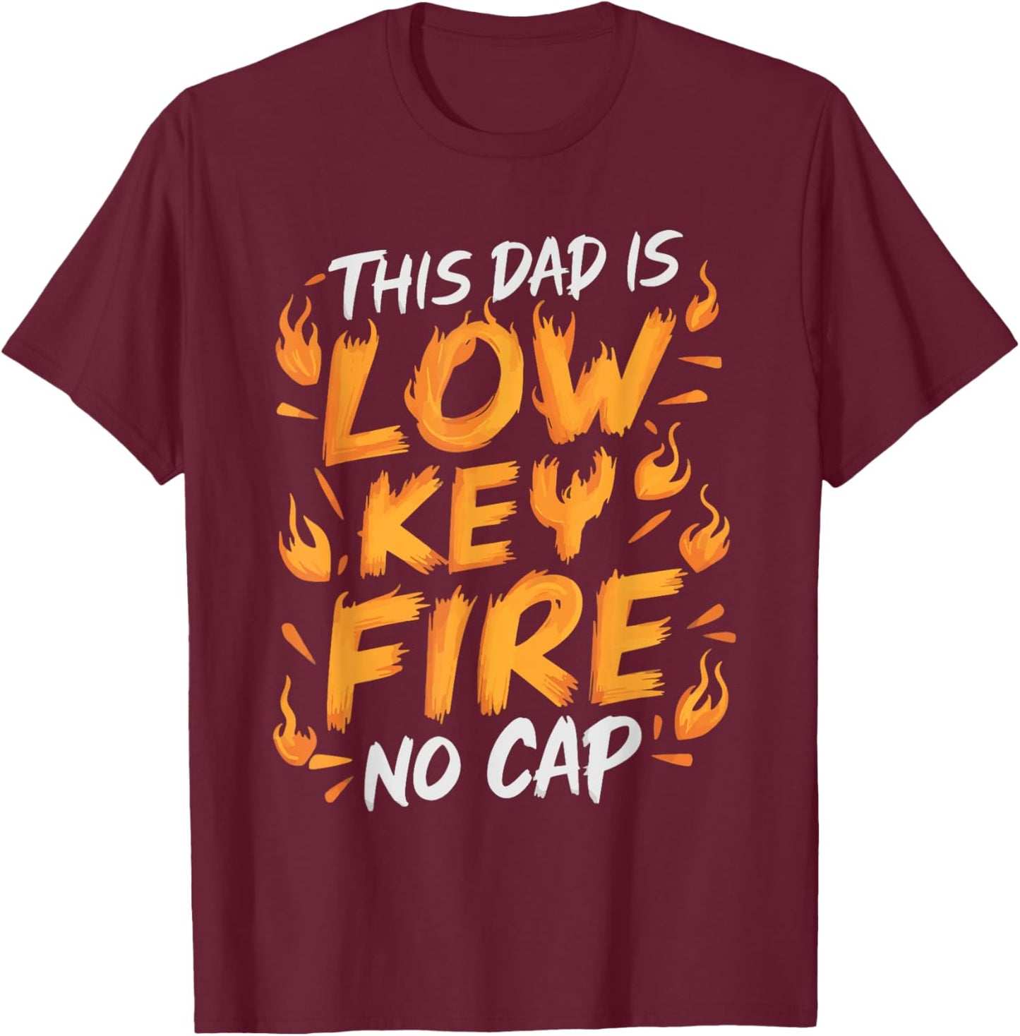 This Dad Is Low Key Fire No Cap T-Shirt - T-Shirt | Maroon