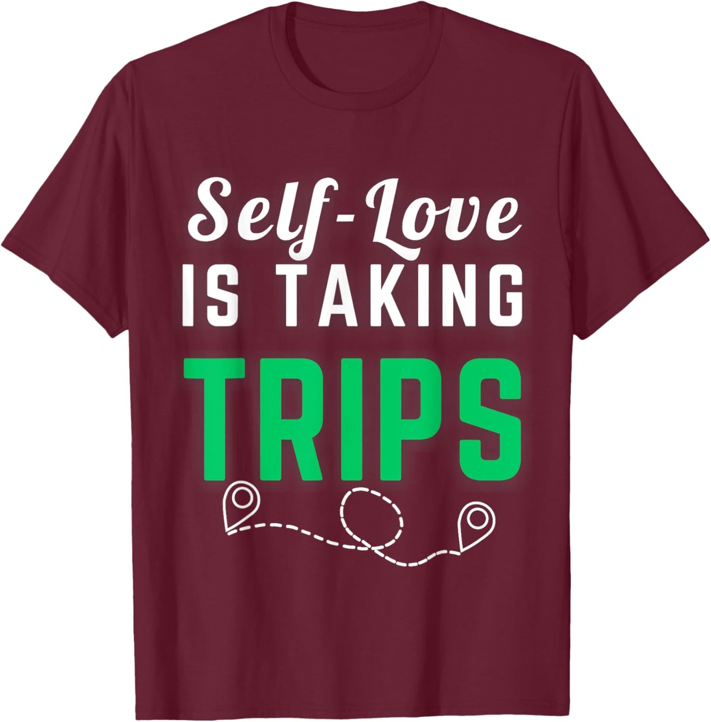 Self-Love Is Taking Trips Apparel For Life T-Shirt - T-Shirt | Maroon