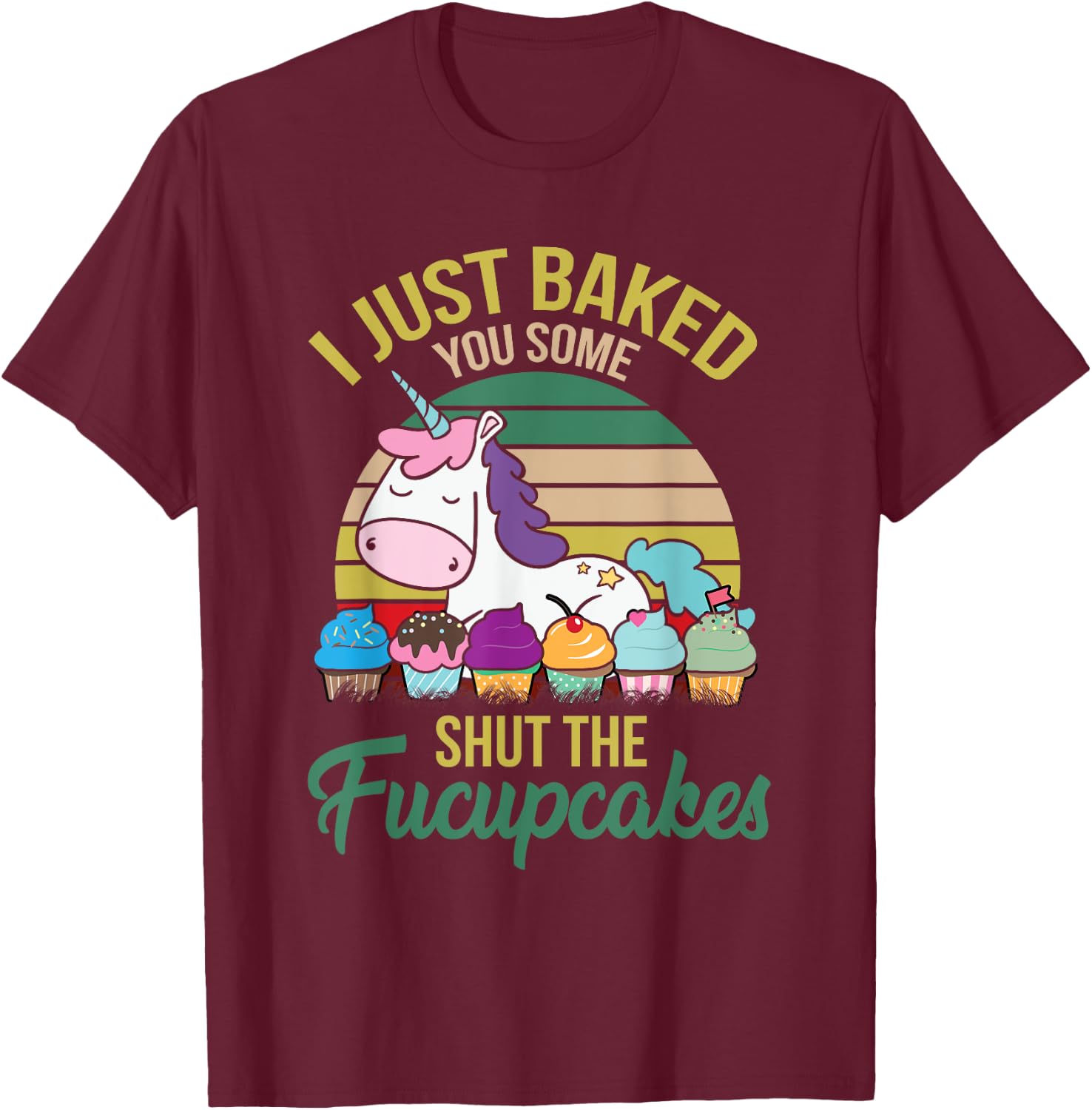 I Just Baked You Some Shut The Fucupcakes Funny Unicorn T-Shirt - T-Shirt | Maroon