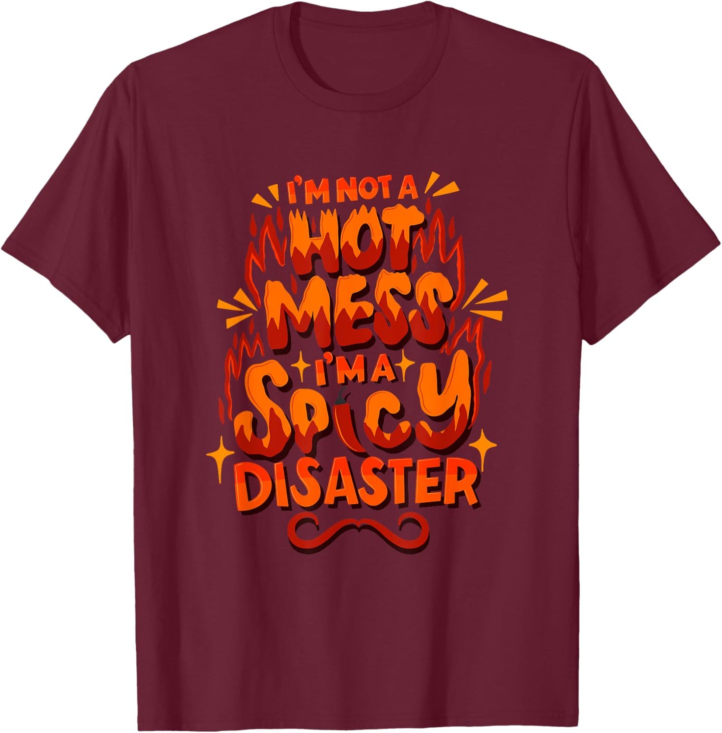 I'm Not A HOT Mess I'm A SPICY Disaster - Funny Sarcasm T-Shirt - T-Shirt | Maroon