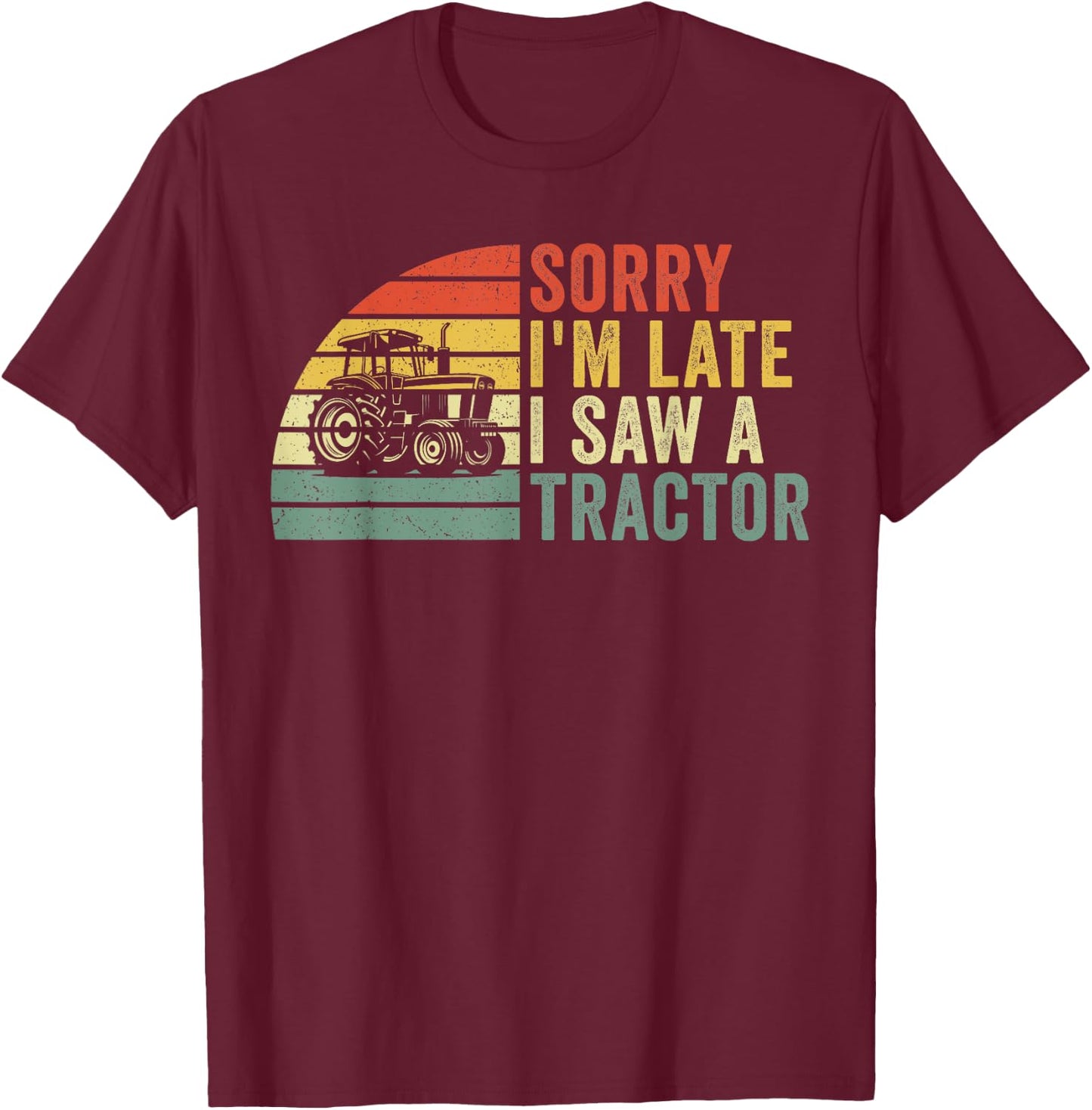 Sorry I'm Late I Saw a Tractor T-Shirt - T-Shirt | Maroon