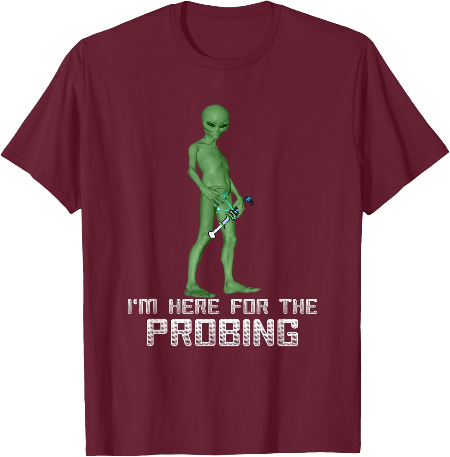 I'm Here For The Probing Alien Abduction UFO Funny T Shirt T-Shirt - T-Shirt | Maroon