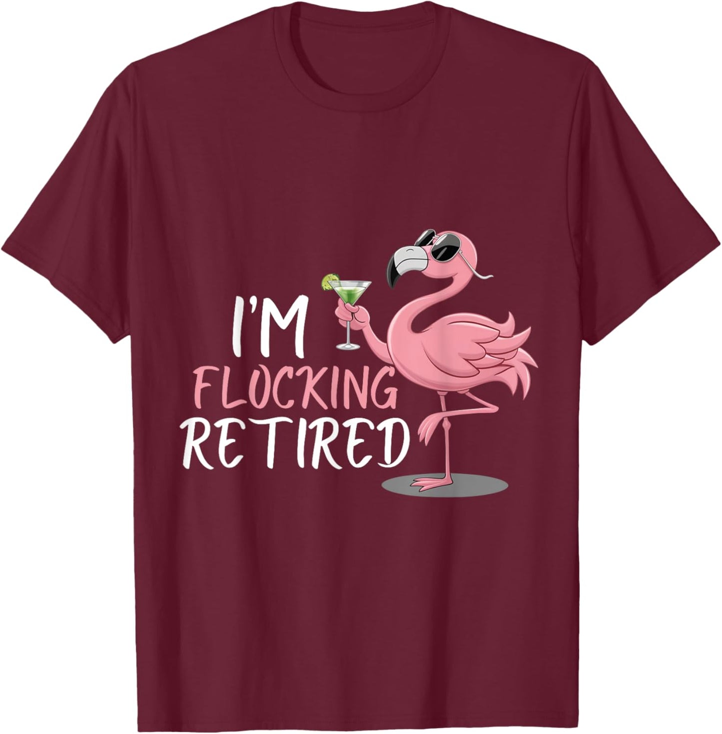 Retired Flamingo I'm Flocking Retired Party Drinking Wine T-Shirt - T-Shirt | Maroon