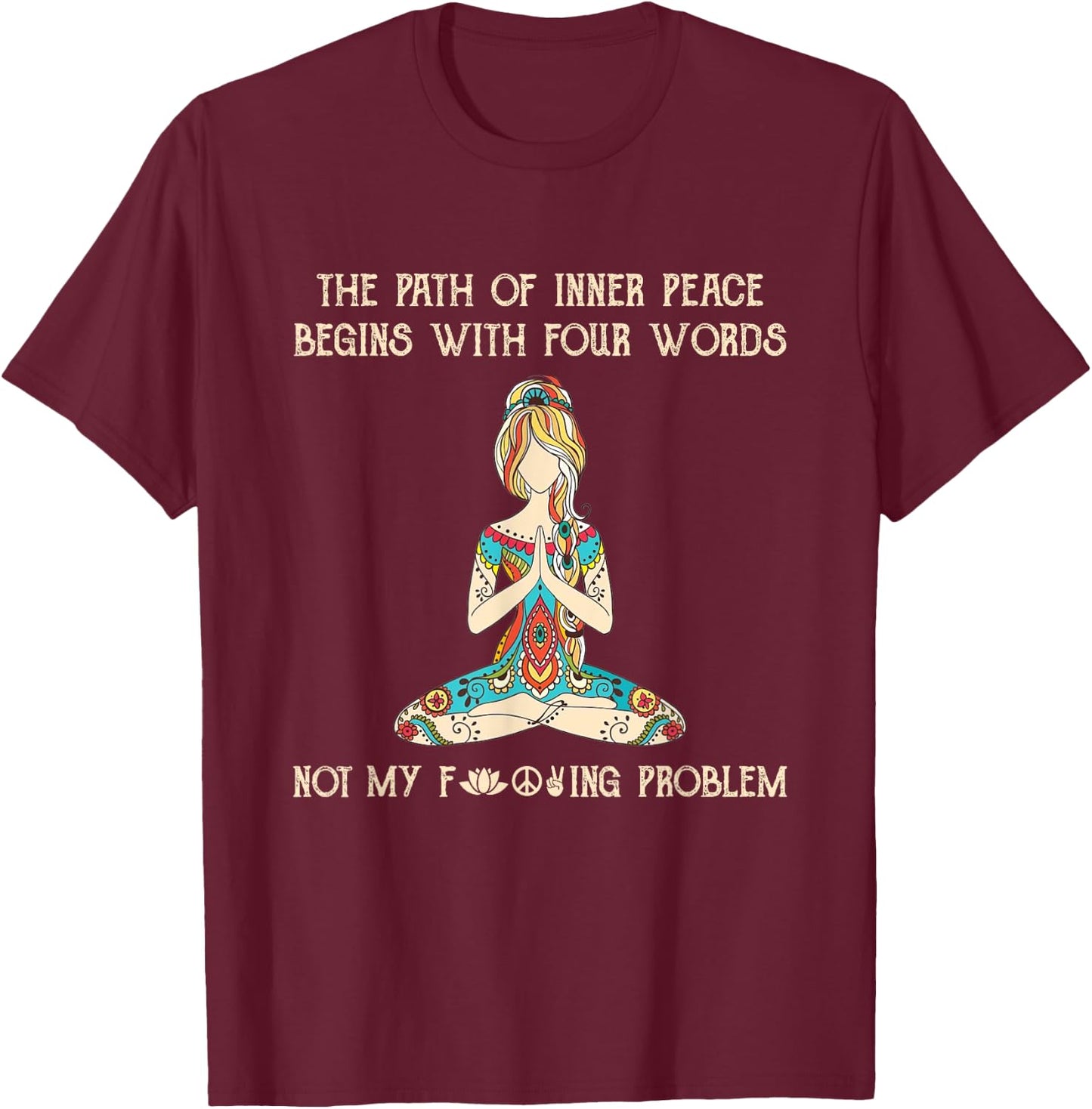 The Path Of Inner Peace Begins With Four Words Yoga Lovers T-Shirt - T-Shirt | Maroon