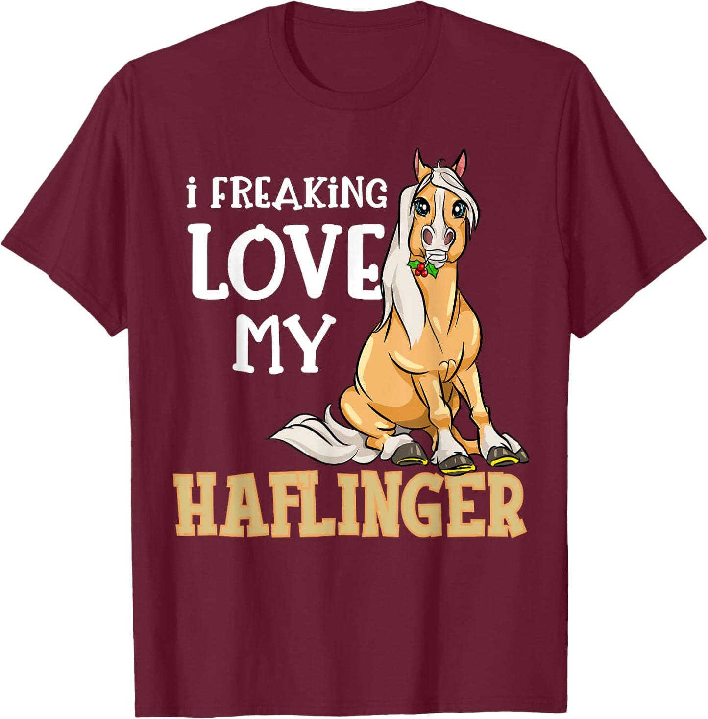Haflinger Horses Girl I Freaking Love My Haflinger T-Shirt - T-Shirt | Maroon