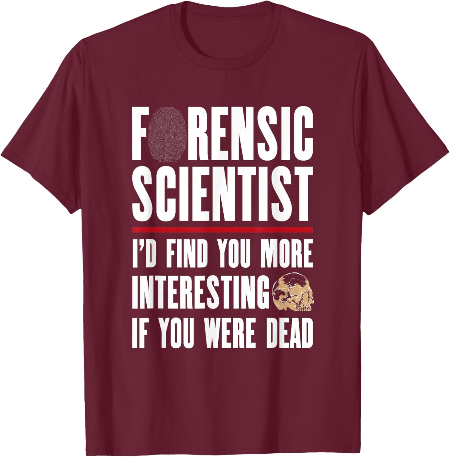Forensic Scientist T Shirt - I'd Find You More Interesting T-Shirt - T-Shirt | Maroon