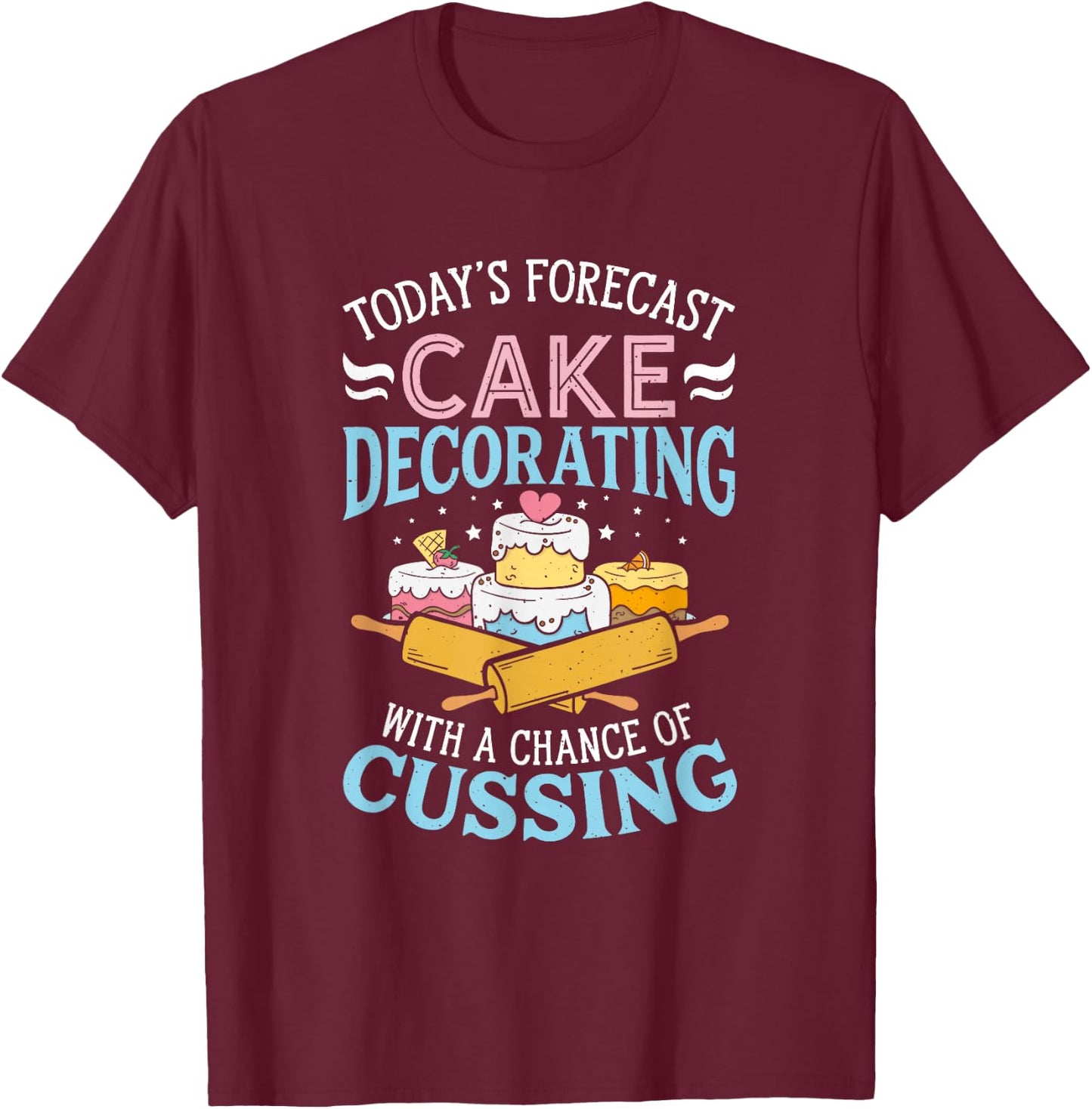 Today's Forecast Cake Decorating - Cake Baker Cake Decorator T-Shirt - T-Shirt | Maroon