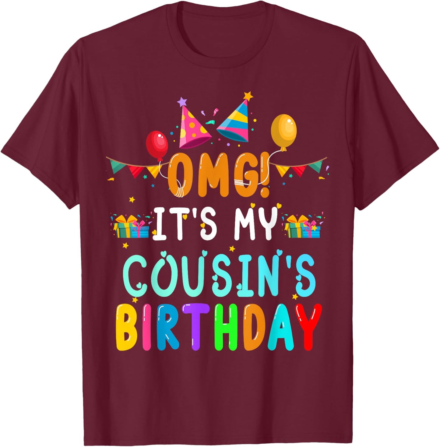 OMG It's My Cousin's Birthday Happy To Me You Sister Cousin T-Shirt - T-Shirt | Maroon