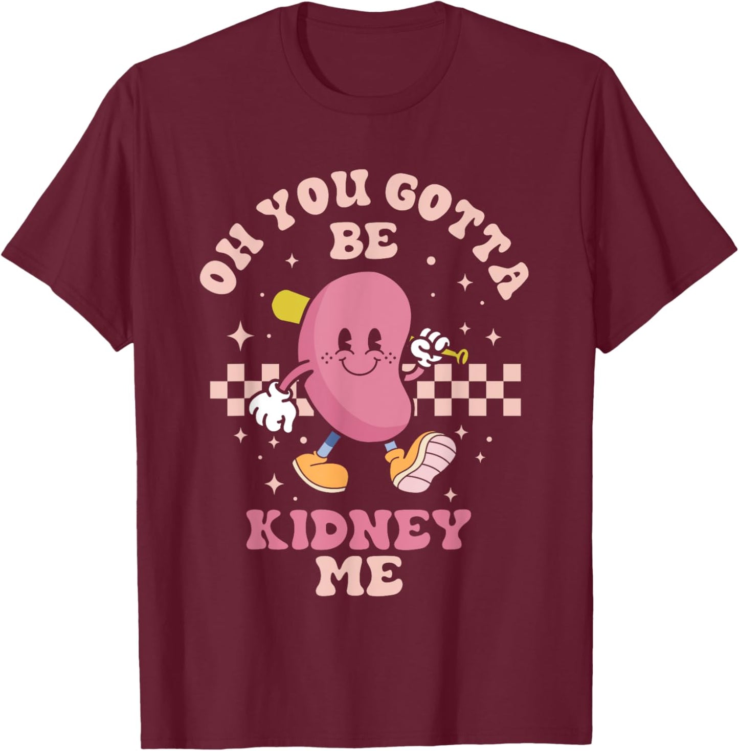 You Gotta Be Kidney Me Funny Proud Kidney Donor Support T-Shirt - T-Shirt | Maroon