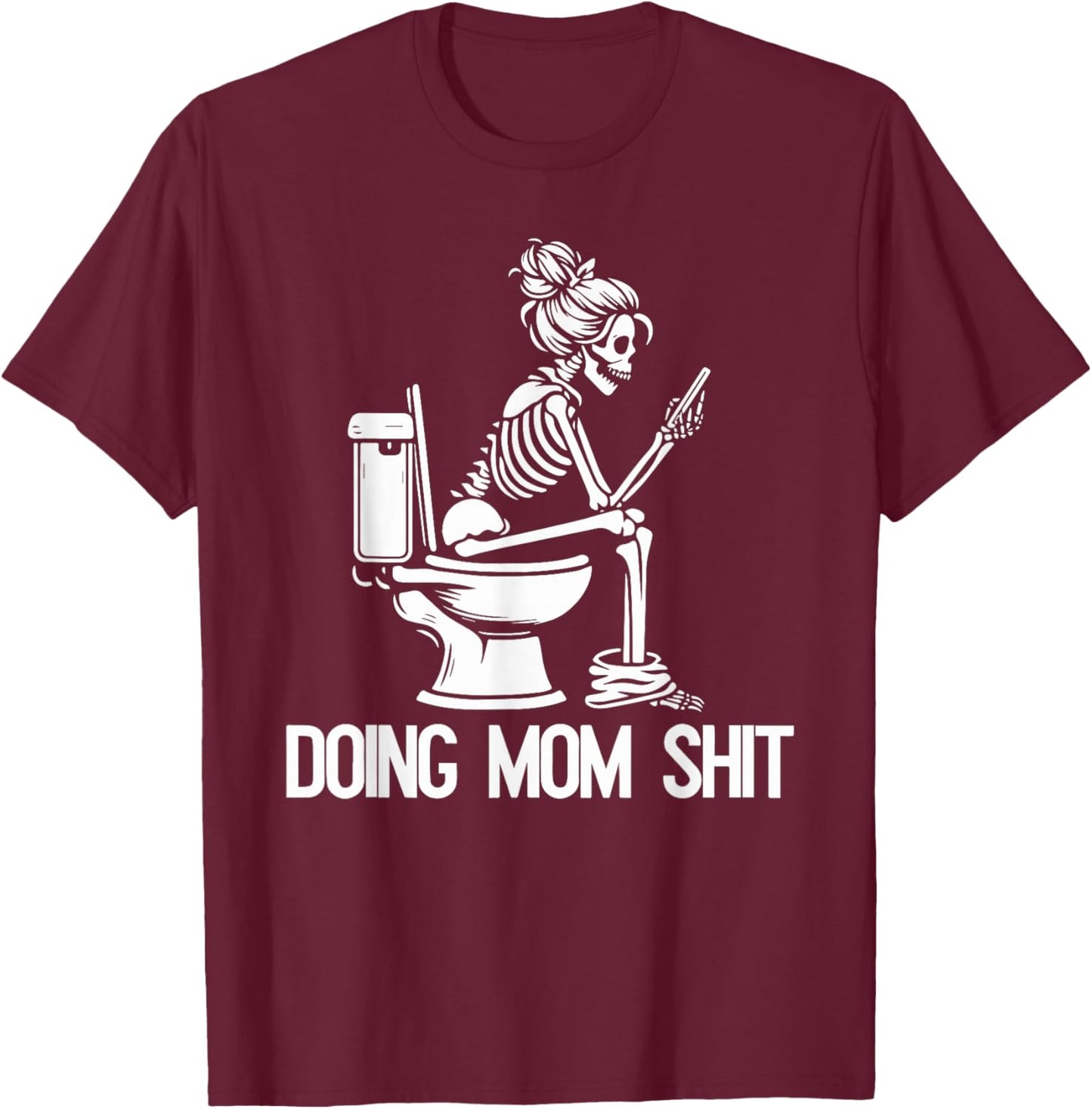 Doing Mom Shit Joke Skeleton Funny Mom Mothers Day T-Shirt - T-Shirt | Maroon