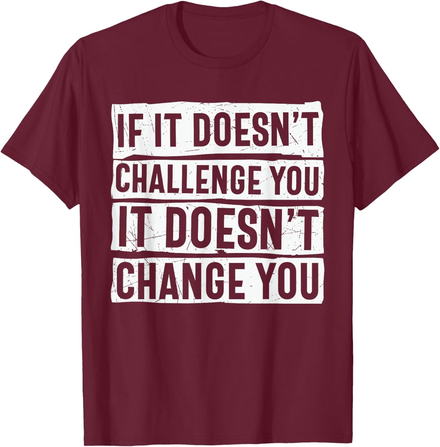 If It Doesn't Challenge You Doesn't Change You Quote T-Shirt - T-Shirt | Maroon