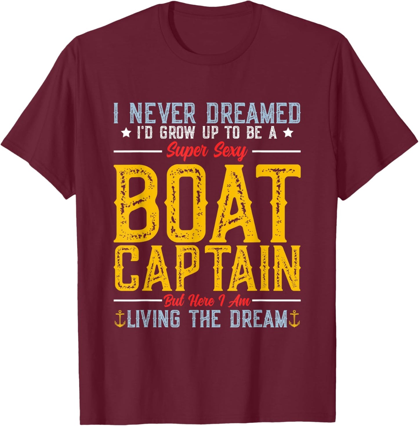 I Never Dreamed I'd Grow Up To Be A Super Sexy Boat Captain T-Shirt - T-Shirt | Maroon