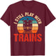 Funny Train & Railroad Gifts And Clothing I Still Play With Trains Black Small Modern Crew Collar Short Sleeve Classic Fit Polyester Train-Themed T-Shirt - T-Shirt | Maroon