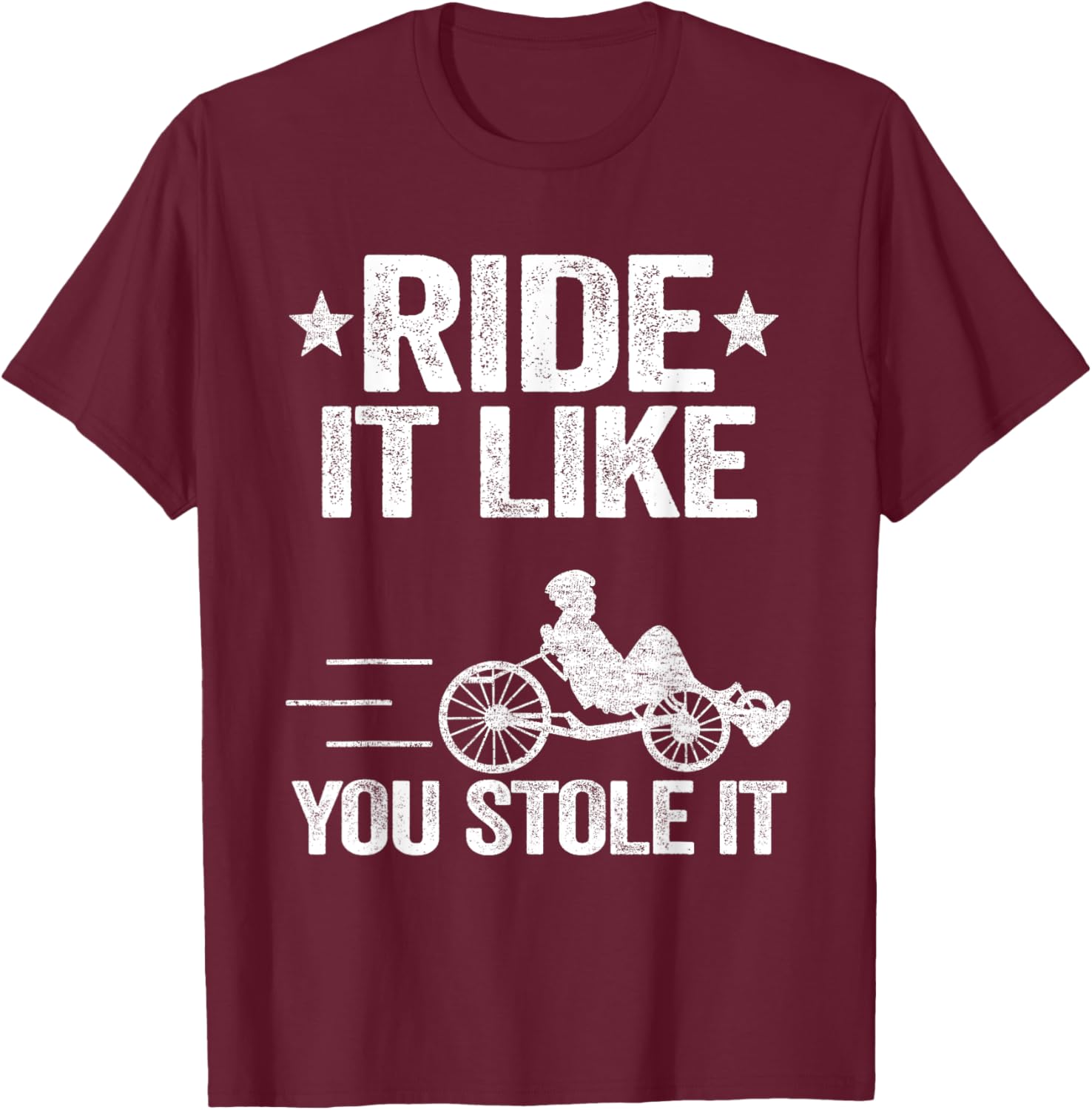 Ride It Like You Stole It Trike Bike Recumbent Bicycle T-Shirt - T-Shirt | Maroon