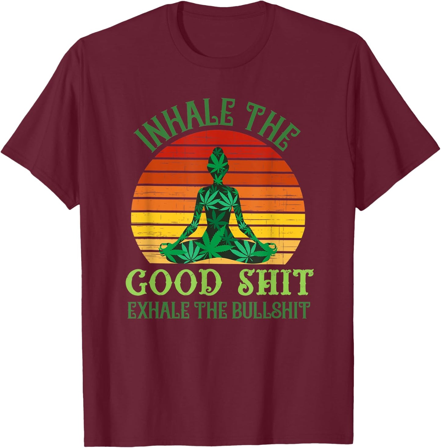 Inhale the Good Shit Exhale the Bullshit Weed Yoga T-Shirt - T-Shirt | Maroon
