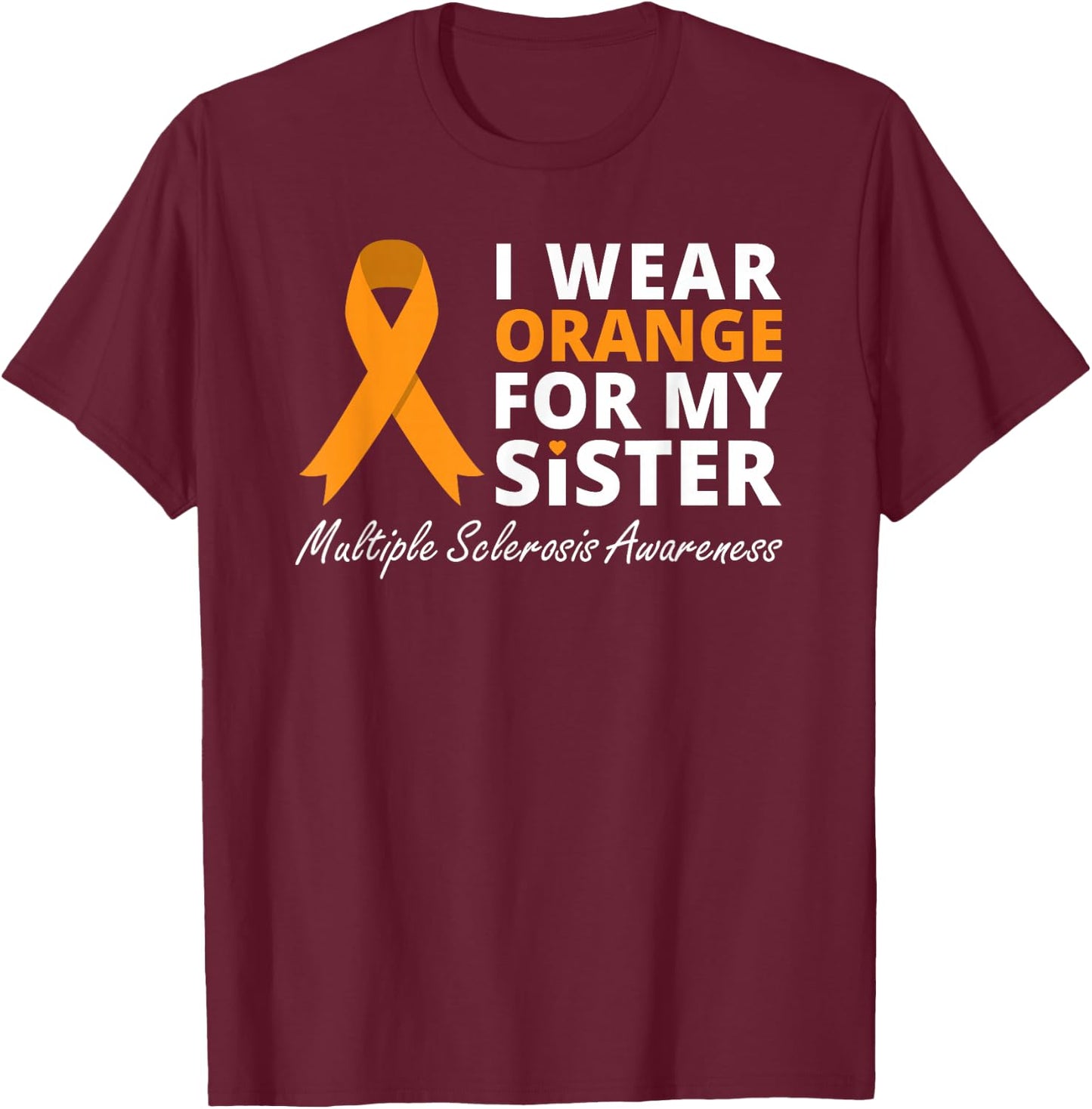 I Wear Orange For My Sister Multiple Sclerosis Awareness MS T-Shirt - T-Shirt | Maroon