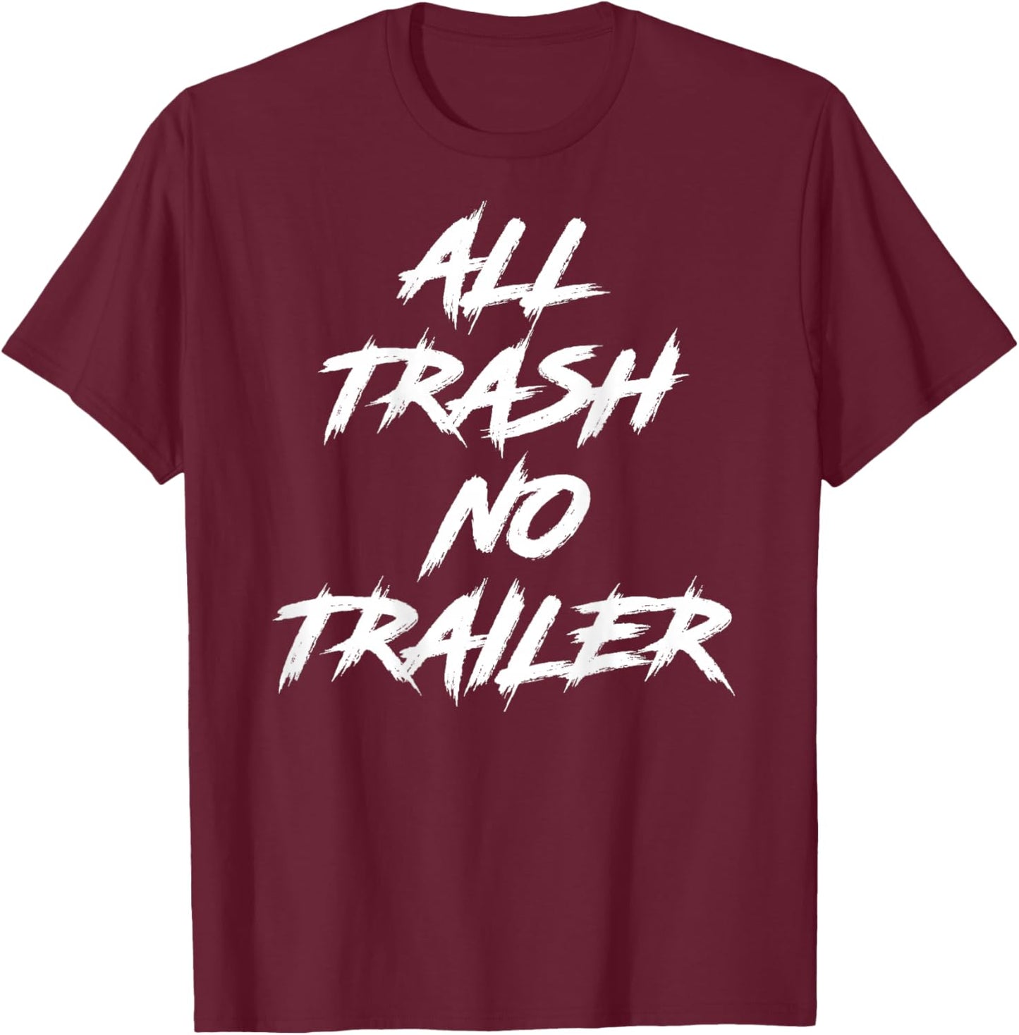 All Trash No Trailer (On Back) T-Shirt - T-Shirt | Maroon